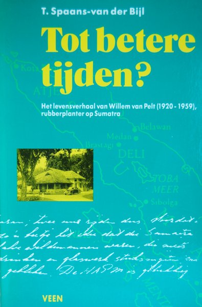 Spaans - van der Bijl - Tot betere tijden Het levensverhaal van Willem van Pelt (1920-1959), rubberplantage op Sumatra