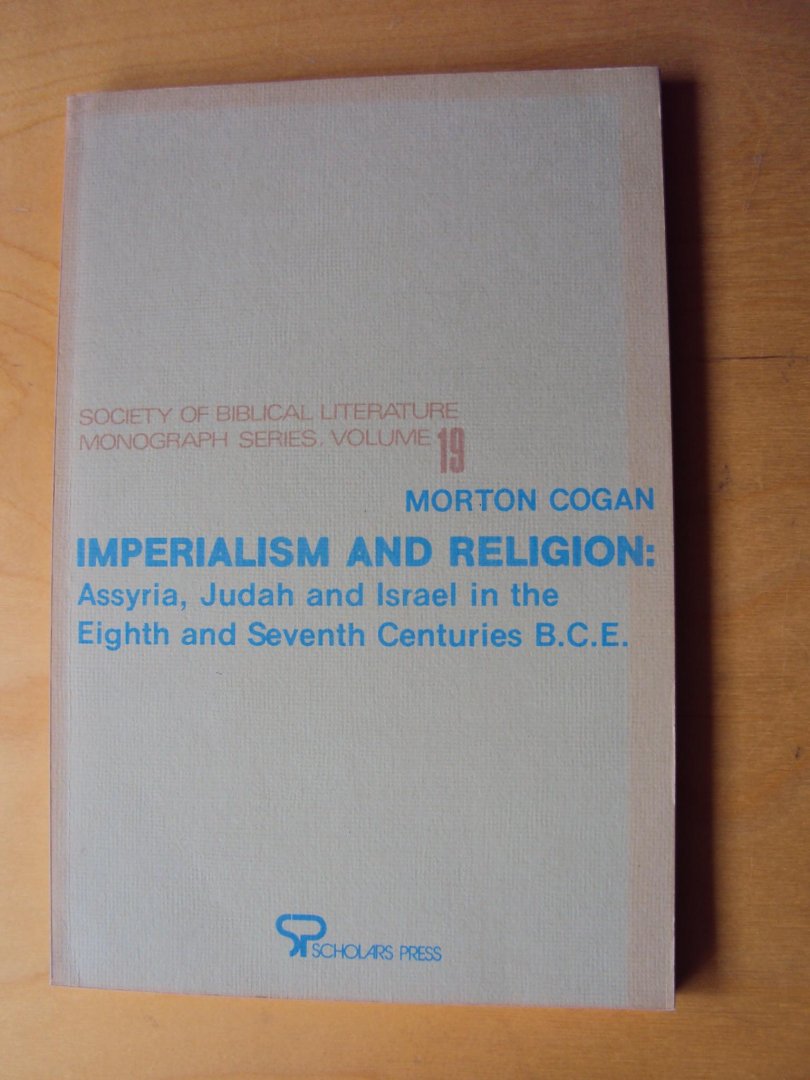 Cogan, Morton - Imperialism and Religion: Assyria, Judah and Israel in the Eighth and Seventh Centuries B.C.E.