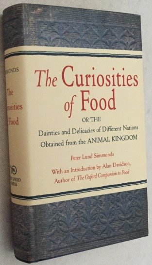 Simmonds, Peter Lund, Alan Davidson, intr., - The curiosities of food. Or the dainties and delicacies of different nations obtained from the animal kingdom. [Facsmile-reprint ed. 2001]