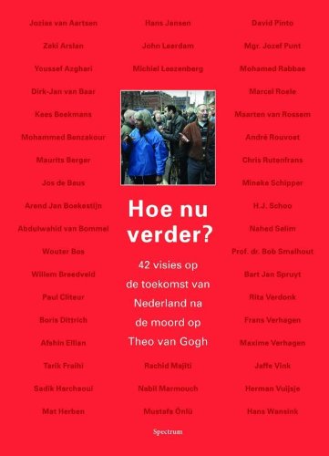 Luin, Ton van ( samensteller . ) met medewerking van Diverse auteurs . [ isbn 9789027419248 ] - Diverse Auteurs . Hoe nu Verder ? ( 42 Visies op de toekomst van Nederland na de moord op Theo van Gogh . ) Welke wending heeft de moord op Theo van Gogh aan de ontwikkelingen in de Nederlandse samenleving gegeven? Welke weg moeten we gaan? -