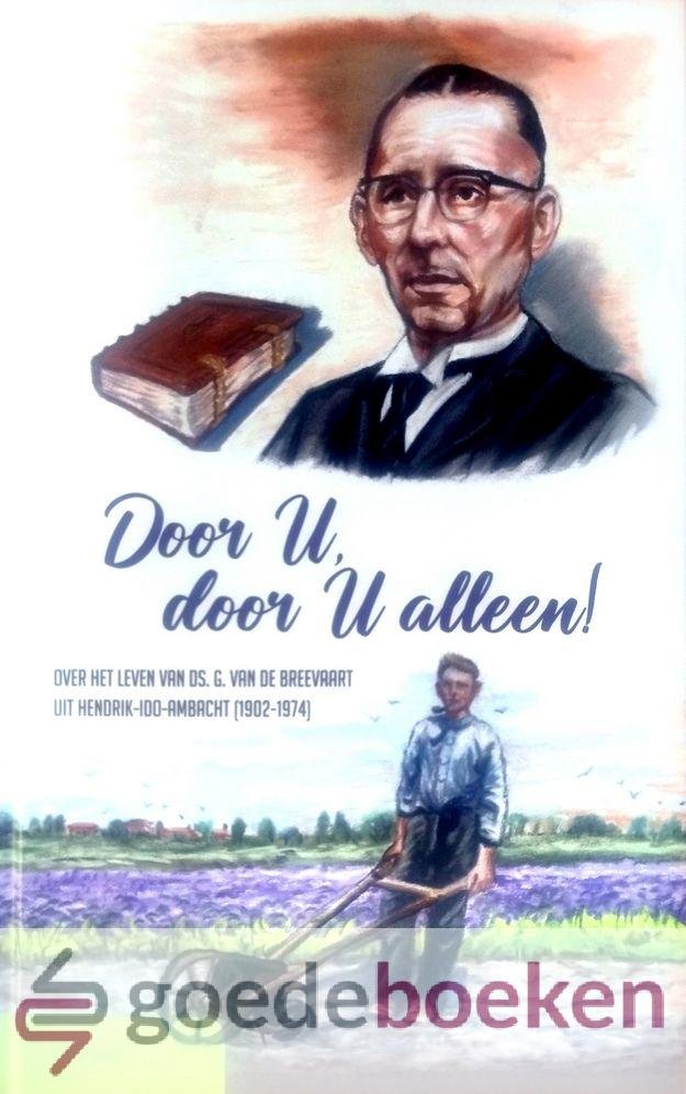 Visser, W. - Door U, door U alleen! *nieuw* --- Over het leven van ds. G. van de Breevaart uit Hendrik-Ido-Ambacht (1902-1974)
