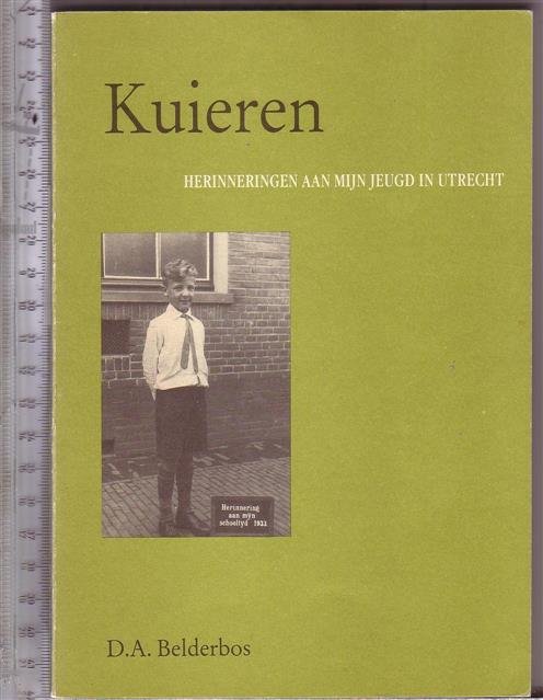 Belderbos, D.A. - Kuieren : herinneringen aan mijn jeugd in Utrecht / D.A. Belderbos ; red.: B. Wegener Sleeswijk ... et al.