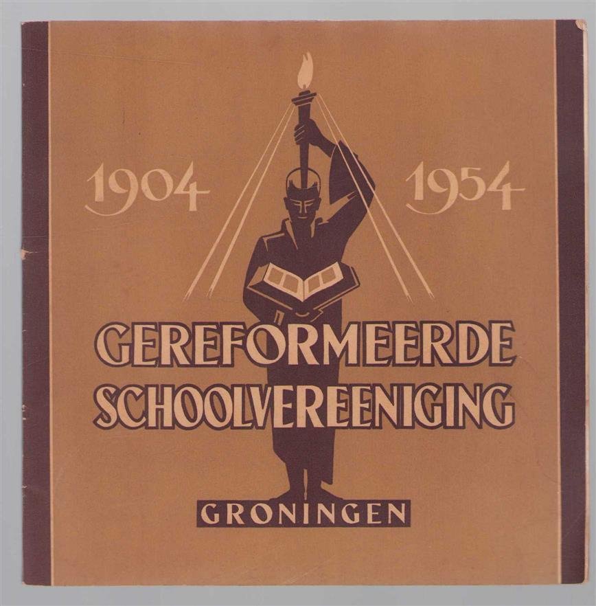 Gereformeerde Schoolvereeniging Groningen. - Gereformeerde Schoolvereeniging Groningen : 1904-1954