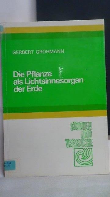 Grohmann, Gerbert - Die Pflanze als Lichtsinnesorgan der Erde und andere Aufsätze.