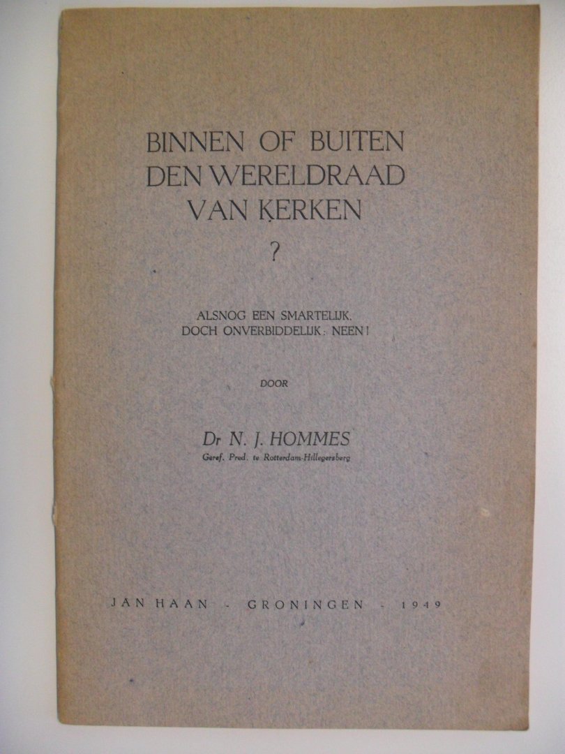 Hommes Dr.N.J. - Binnen of buiten den wereldraad van kerken? Alsnog een smartelijk doch onverbiddelijk: neen!
