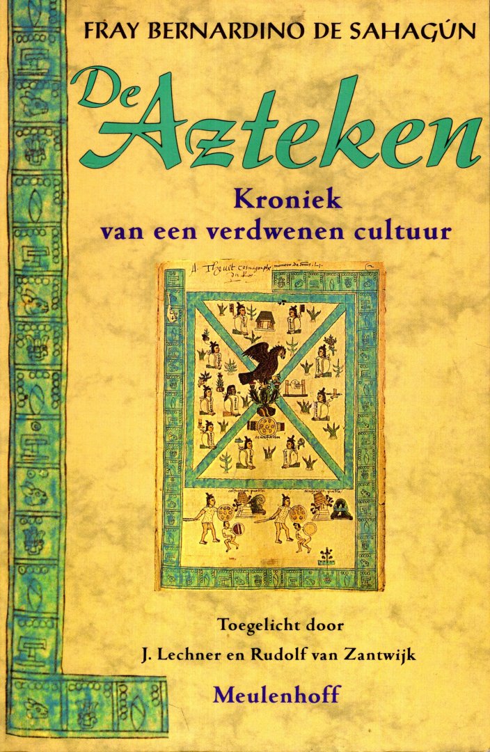 Sahagún, Bernardino de. - De Azteken : kroniek van een verdwenen cultuur : over de retorica en de moraalfilosofie en de theologie van de Mexicanen, waarin zeer wetenswaardige dingen staan over de schoonheid van hun taal en over de verfijndheid van hun zedelijke deugden.