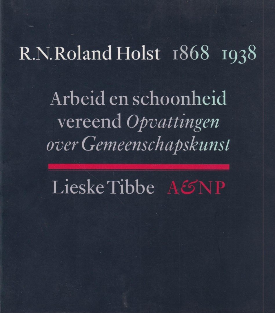 Tibbe, Lieske - R.N. Roland Holst. Arbeid en schoonheid vereend : opvattingen over gemeenschapskunst