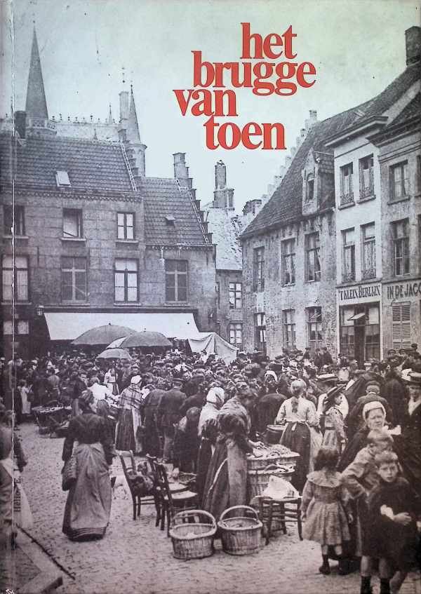 Jaak A. Rau - Het Brugge van Toen, een verzameling van beelden van de stad Brugge vanaf 1830 tot het einde van de 2de wereldoorlog