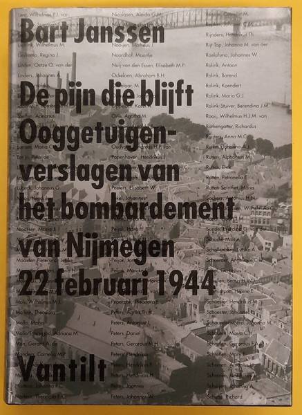 JANSSEN, BART. - De pijn die blijft, Ooggetuigenverslagen van het bombardement van Nijmegen 22 februari 1944