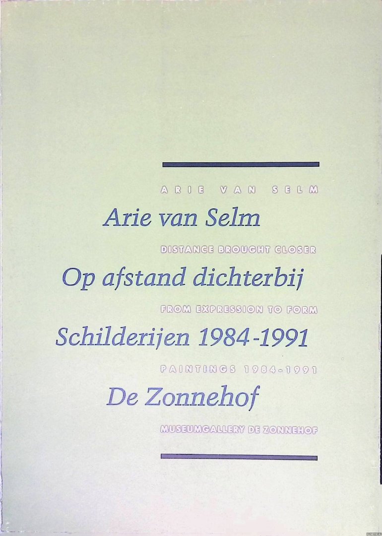 Colmjon, Godert van - Arie van Selm: op afstand dichterbij: Schilderijen 1984-1991: De Zonnehof = Arie van Selm: Distance Brought Closer: From Expression to Form: Paintings 1984-1991: Museumgallery De Zonnehof