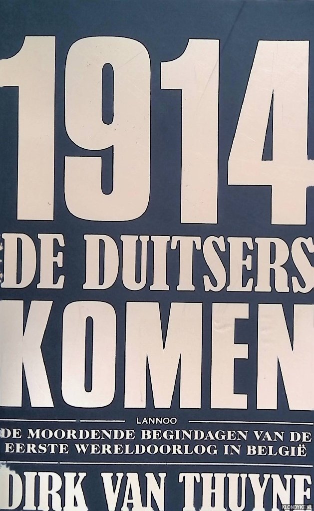 Thuyne, Dirk Van - 1914: De Duitsers komen: de moordende begindagen van de Eerste Wereldoorlog in België