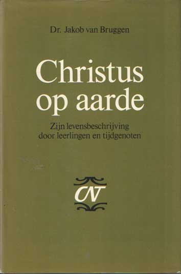 Bruggen, Jakob van - Christus op aarde. Zijn levensbeschrijving door leerlingen en tijdgenoten
