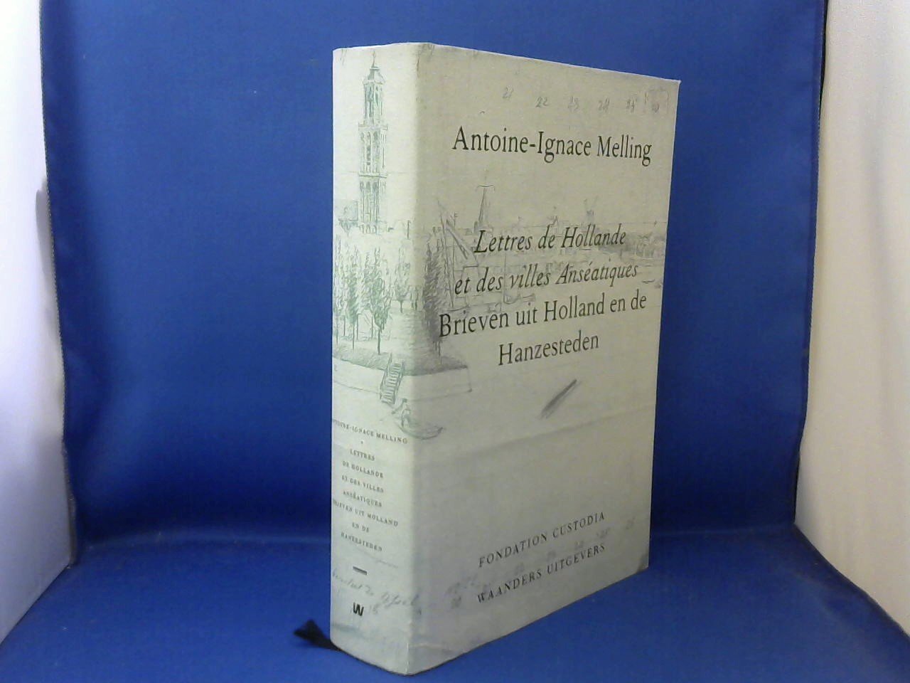 Melling, Antoine -Ignace - Lettres de Hollande et des villes Anseatiques / Brieven uit Holland en de hanzesteden / la correspondence d'un artiste-voyageur avec sa famille a Paris en 1812 = de briefwisseling van een reizend kunstenaar met zijn familie in Parijs in 1812