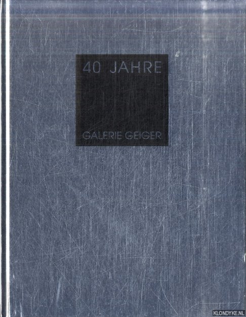 Geiger, Stephan - 40 Jahre Galerie Geiger: Our artists, our friends