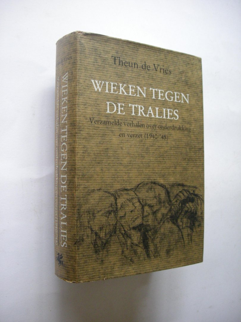 Vries, Theun de - Wieken tegen de tralies. Verzamelde verhalen over onderdrukking en verzet (1940/'45)