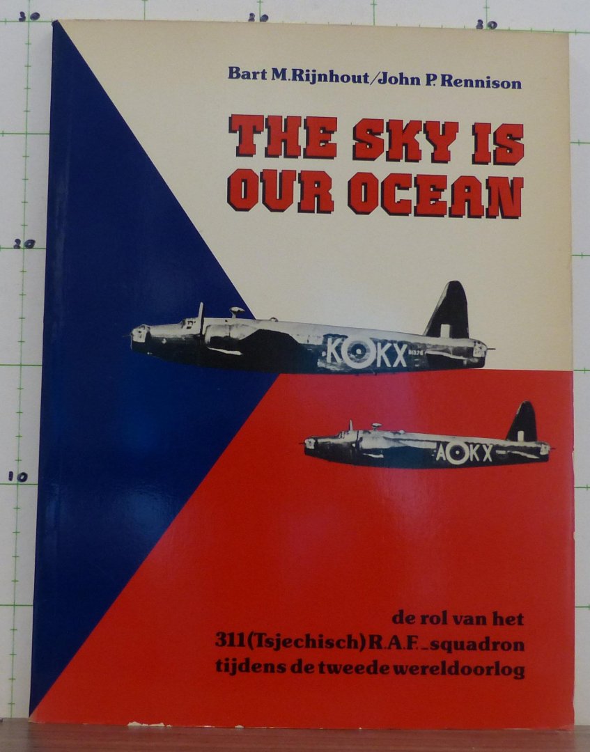 Rijnhout, Bart M. - Rennison, John P. - the sky is our ocean, de rol van het 311 R.A.F. squadron tijdens de tweede wereldoorlog