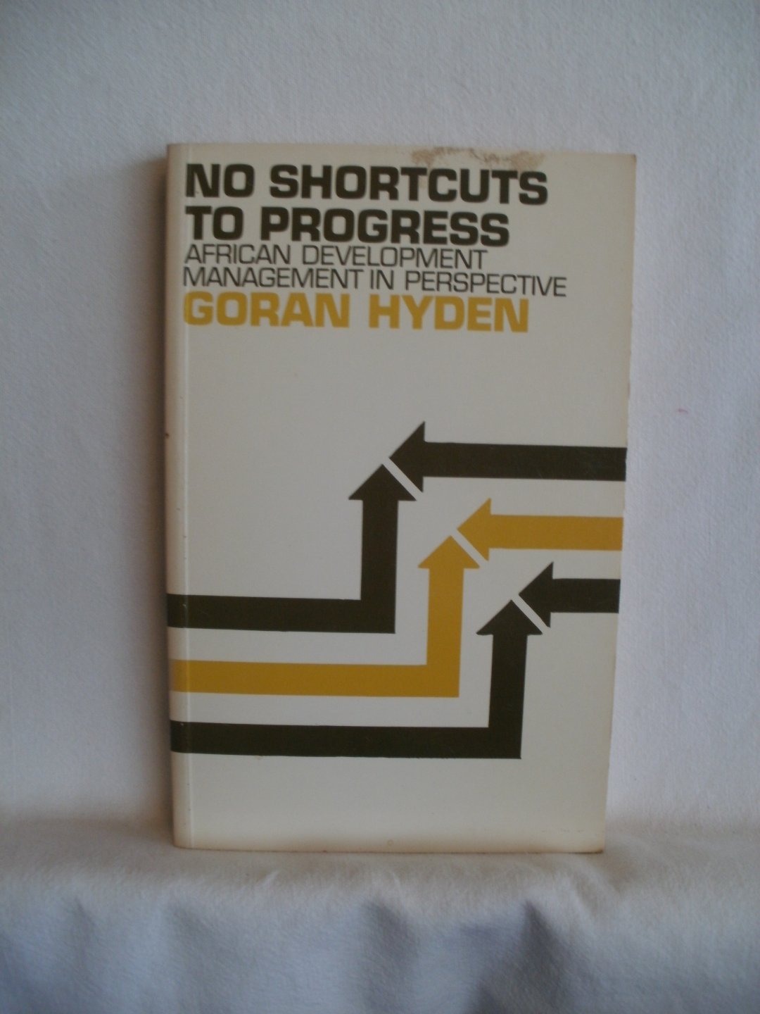 Hyden, Goran - No Shortcuts to Progress. African Development Management in Perspective.