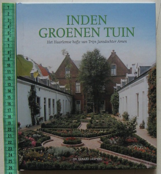 G.J. Jaspers - Inden groenen tuin. Het Haarlemse hofje van Trijn Jansdochter Amen