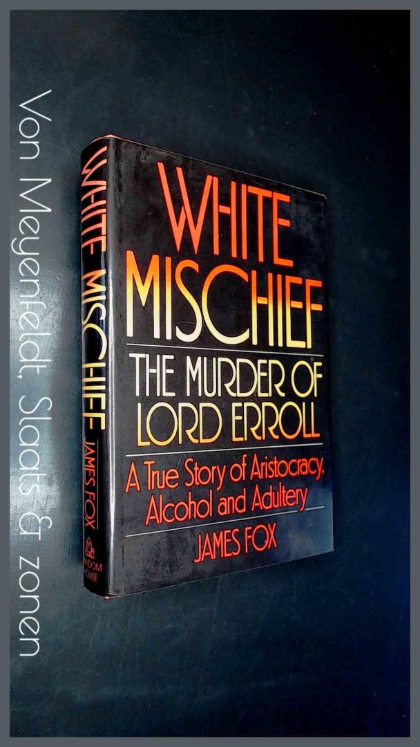 Fox, James - White mischief - The Murder of Lord Erroll; A True Story of Aristocracy, Alcohol and Adultery