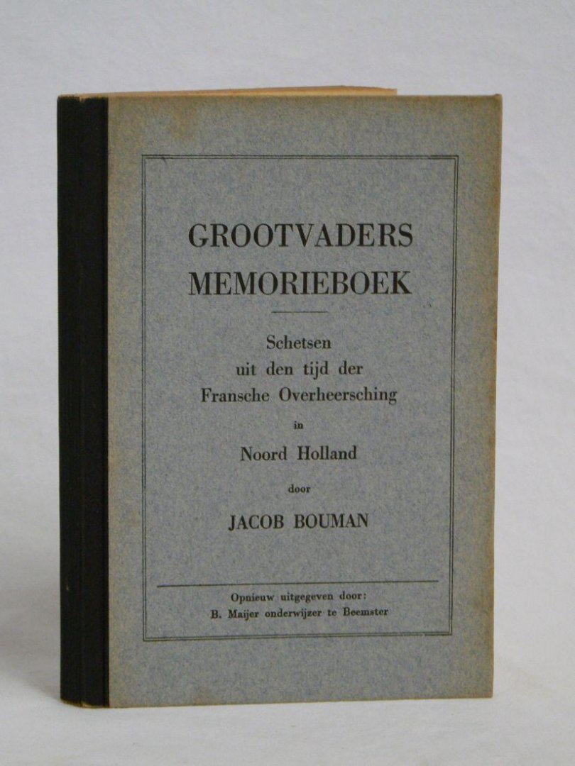 Bouman, Jacob - Grootvaders memorieboek. Schetsen uit de tijd der Fransche overheersching in Noord holland