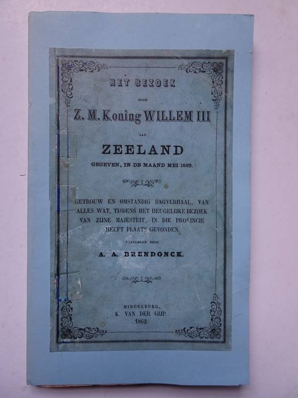 Brendonck, A.A.. - Bezoek, Het, door Z.M. Koning Willem III aan Zeeland gegeven in de maand Mei 1862; getrouw en omstandig dagverhaal van alles wat, tijdens het heugelijke bezoek van Z.M., in de provincie heeft plaats gevonden.
