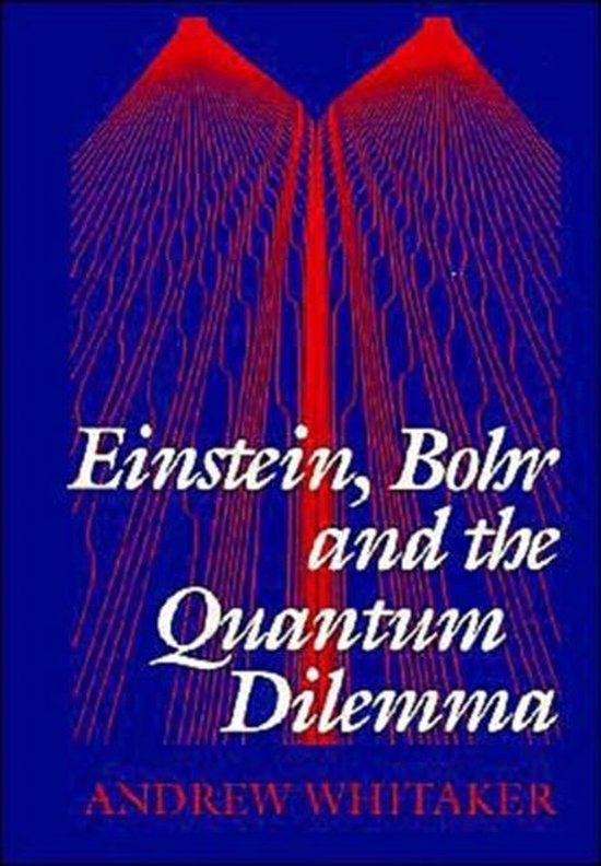 Andrew Whitaker - Einstein, Bohr and the Quantum Dilemma