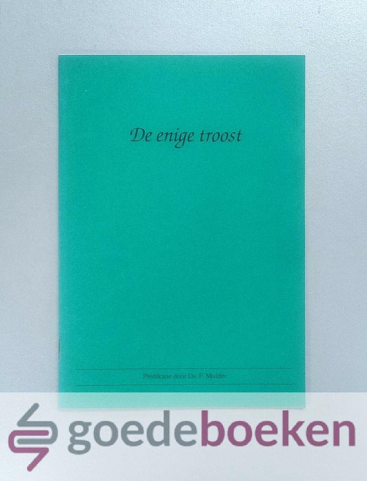 Mulder, Ds. F. - De enige troost --- Preek over Zondag 1, vraag en antwoord 1 en 2