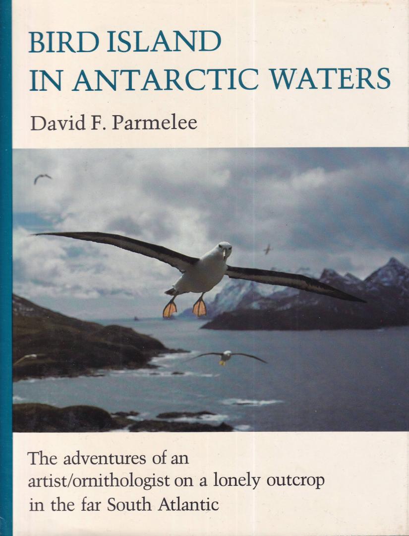 Parmelee, David F. - Bird island in Antarctic waters: the adventures of an artist/ornithologist on a lonely outcrop in the far South Atlantic