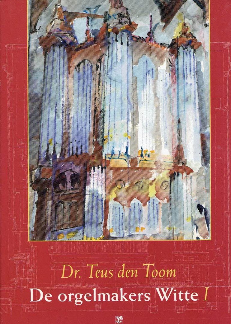 TOOM, Teus den - De orgelmakers Witte. Een bijdrage tot de geschiedschrijving van de orgelbouw in Nederland in de tweede helft van de negentiende eeuw. - Deel I + II.