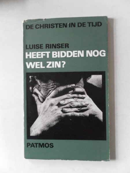 Rinser, Luise - De Christen in de tijd. Heeft bidden nog wel zin?