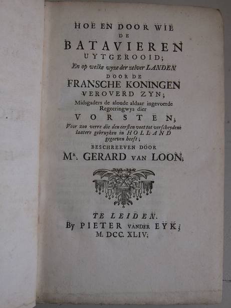 Loon, Gerard van. - Beschryving der aloude Regeeringwyze van Holland. (Hoe en door wie de Batavieren uytgerooid; En op welke wyze der zelver Landen door de Fransche Koningen veroverd zyn (I). Welke regeeringsgestalte de Fransche Koningen, als wetgeevende vorsten ...