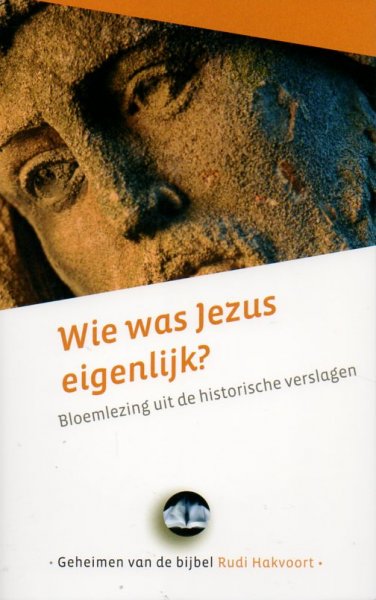 Hakvoort, Rudi - Wie was Jezus eigenlijk? / bloemlezing uit de historische verslagen