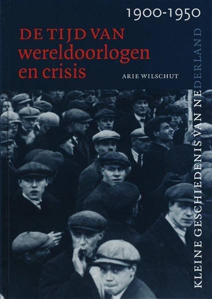 WILSCHUT, ARIE. - De tijd van wereldoorlogen en crisis 1900-1950, De Kleine geschiedenis van Nederland, deel 9