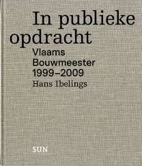 IBELINGS, HANS. - In publieke opdracht. Vlaams Bouwmeester 1999 - 2009.