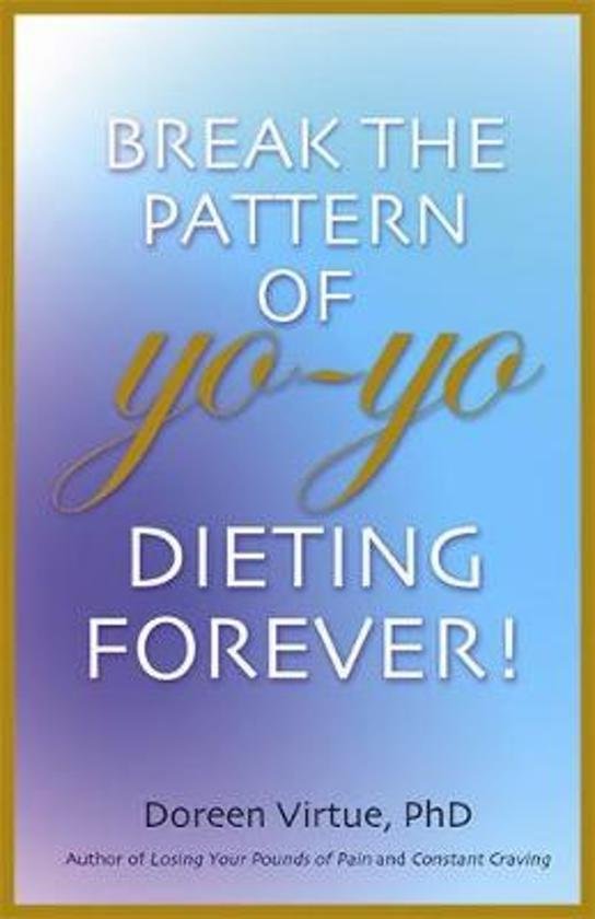 Doreen Virtue - Break The Pattern Of Yo-Yo Dieting Forever! How To Heal And Stabilize Your Appetite And Weight
