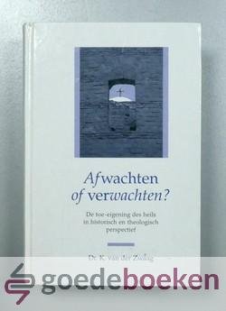 Zwaag, Dr. K. van der - Afwachten of verwachten? --- De toe-eigening des heils in historisch en theologisch perspectief