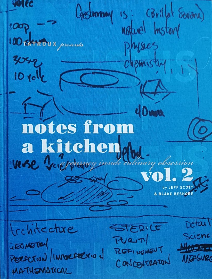 Scott , Jeff . & Blake Beshore . [ ISBN 9780983615910 ] 1319 - Notes From a Kitchen - Volume 2 . ( Tatroux [ ta-'trü] A culinaire term that describes a fearless creative approach and enhanced Sense of calm in the Kitchen . )