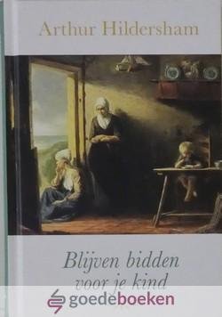 Hildersham, Arthur - Blijven bidden voor je kind  *nieuw*