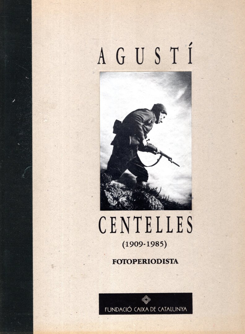 Centelles, Augustí. - Agustí Centelles : 1909-1985, fotoperiodista.
