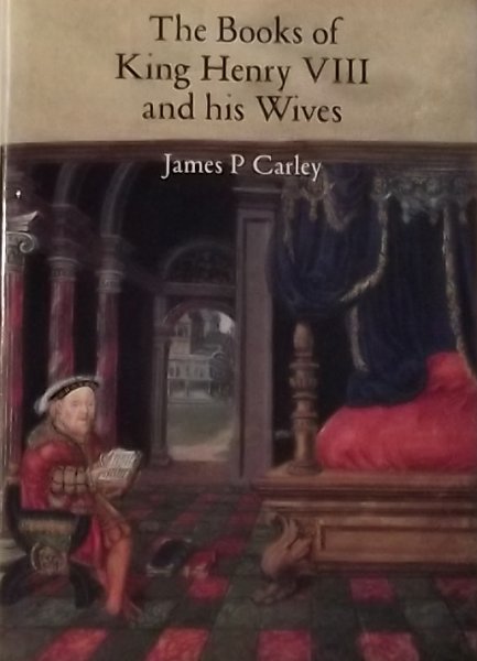 Carley, James P. - The Books Of King Henry VIII And His Wives
