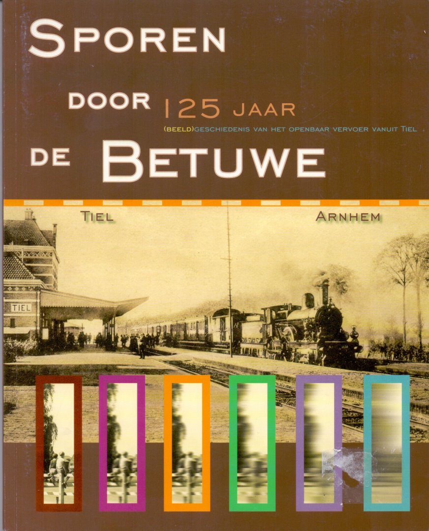 Kok-Majewska, Ella (red.) - Sporen door de Betuwe - 125 jaar (beeld)geschiedenis van het openbaar vervoer vanuit Tiel