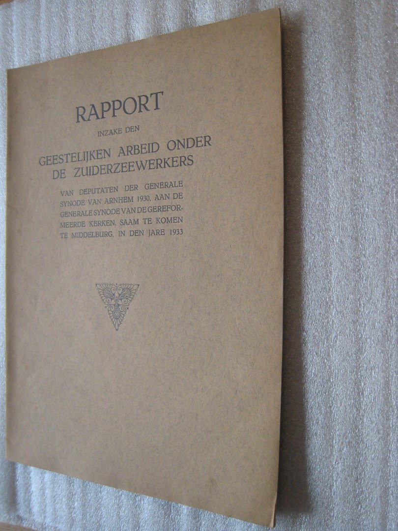 Hoek, Ds. D. (Rapporteur) - Rapport inzake den geestelijken arbeid onder de Zuiderzeewerkers van deputaten der Generale Synode van Arnhem 1930, aan de Generale Synode van de Gereformeerde Kerken, saam te komen te Middelburg, in den jare 1933