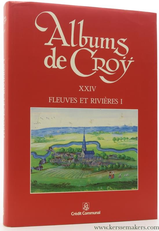 Augustyn, Beatrijs / Roger Berger / Jean-Marie Duvosquel / a.o. (eds.). - Fleuves et rivières. I. Sambre et Lys - Albums De Croÿ Tome XXIV.
