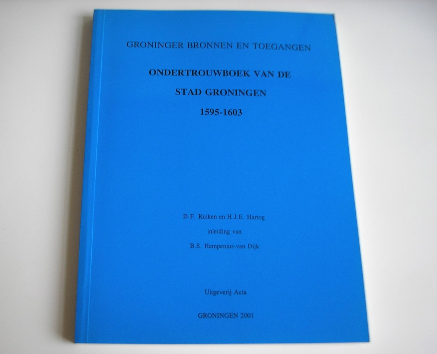 Kuiken, D.F., Hartog, H.J.E. (inleiding van B.S. Hempenius - van Dijk) - Ondertrouwboek van de stad Groningen 1595-1603.
