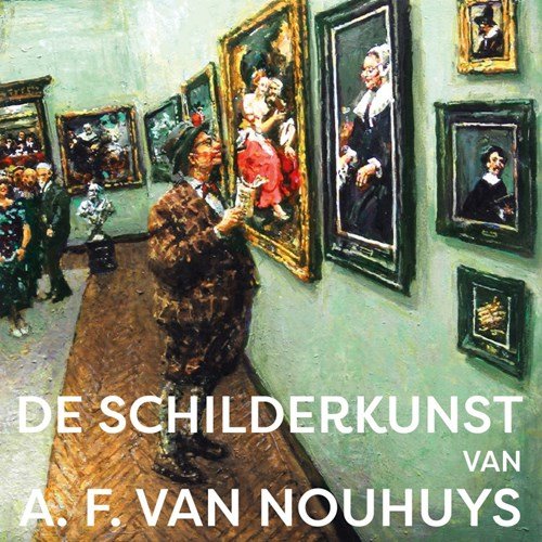 Nouhuys, van, A.F. - De bezielde realiteit van de schilderkunst van A.F. van Nouhuys