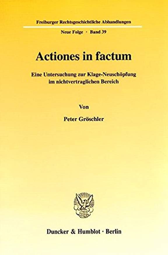 Gröschler, Peter. - Actiones in factum : eine Untersuchung zur Klage-Neuschöpfung im nichtvertraglichen Bereich.