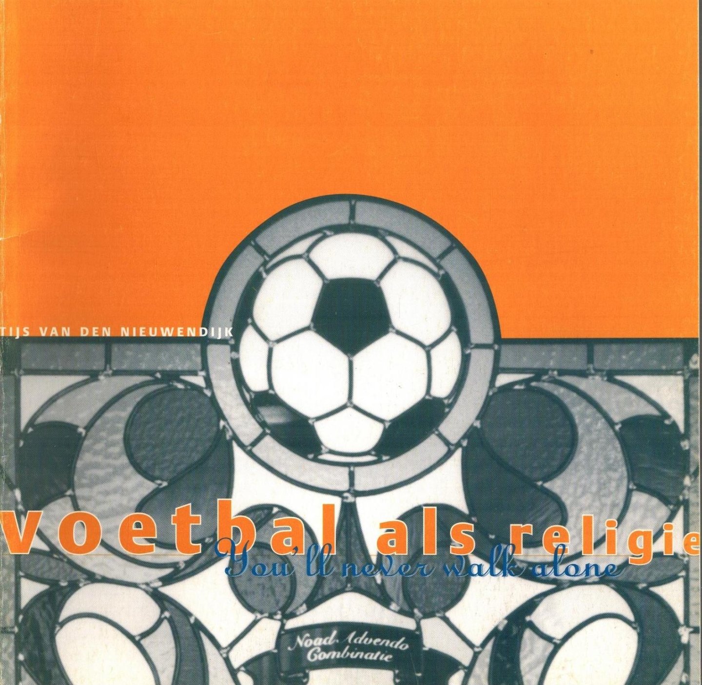 Nieuwendijk, Tijs van den - Voetbal als religie -You'll never walk alone