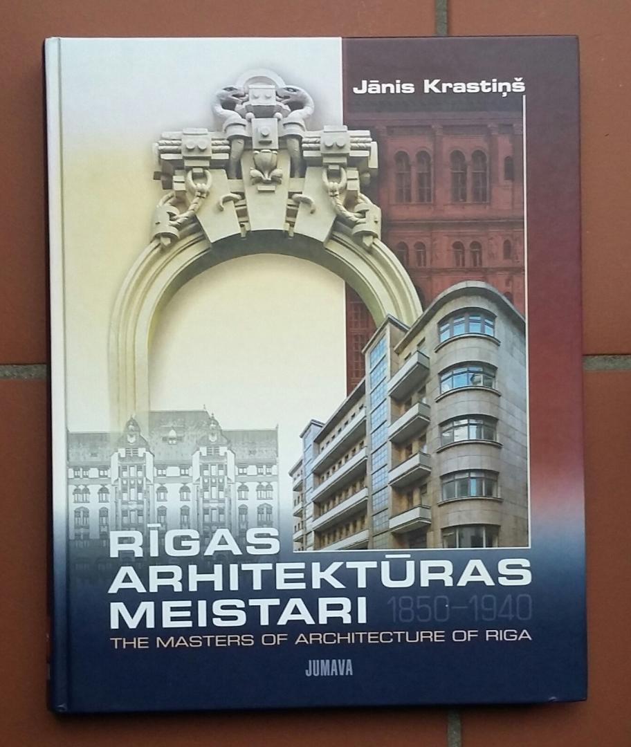 Krastins, Janis - The Masters of Architecture of Riga / Rigas Arhitekturas Meistari (1850-1940)