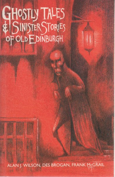 WILSON, ALAN J - Ghostly Tales & Sinister Stories of Old Edinburgh