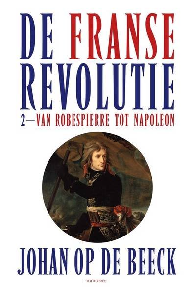 BEECK, JOHAN OP DE. - De Franse Revolutie 2. Van Robespierre tot Napoleon.